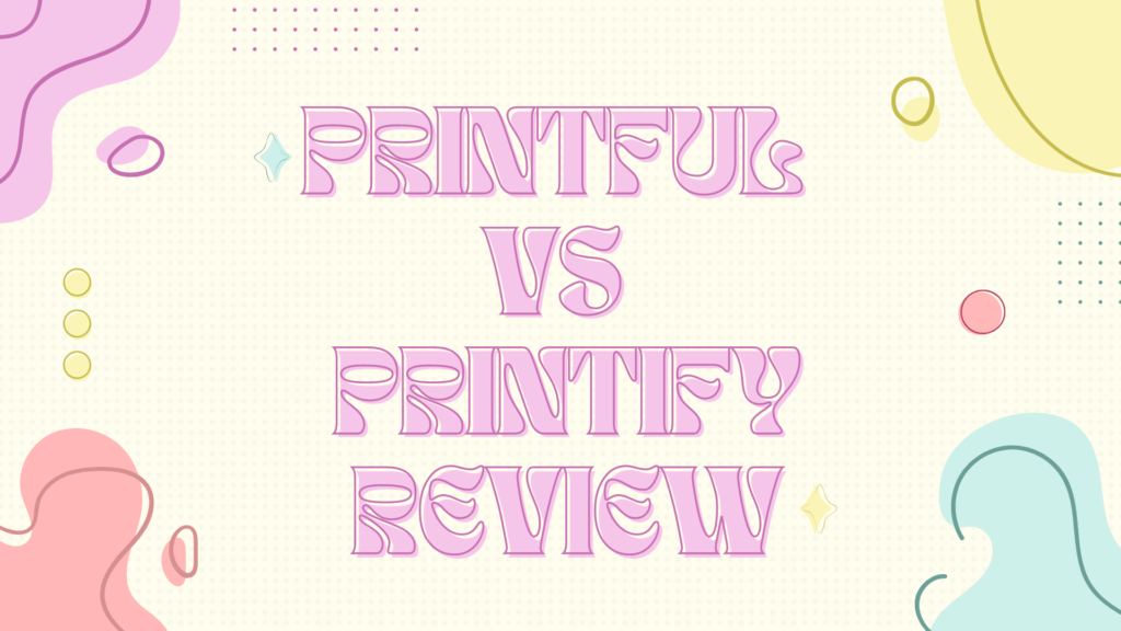 Printful-Vs-Printify-Review